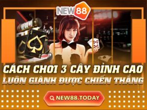 Cách Chơi 3 Cây Đỉnh Cao Luôn Giành Được Chiến Thắng