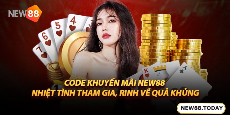 Code khuyến mãi New88 - Nhiệt tình tham gia, rinh về quả khủng