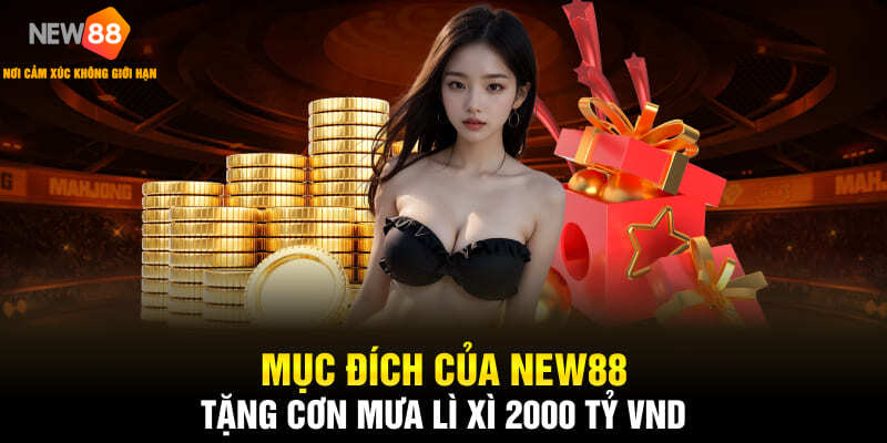 Mục đích của NEW88 cơn mưa lì xì 2000 tỷ VND