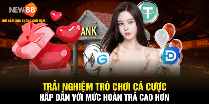 Trải nghiệm trò chơi cá cược hấp dẫn với mức hoàn trả cao hơn