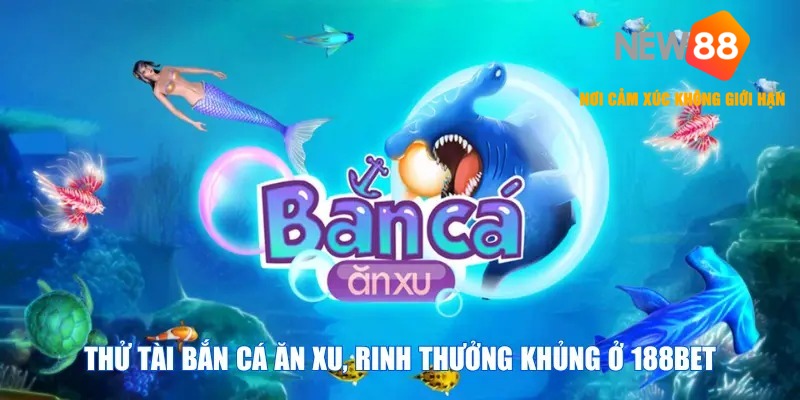Bắn Cá Ăn Xu Tại NEW88 – Giải Trí Cực Đã, Cơ Hội Thưởng Khủng